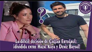 La difícil decisión de Çağlar Ertuğrul ¡dividida entre Hazal Kaya y Deniz Baysal