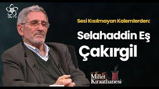 Sesi Kısılmayan Kalemlerden Selahaddin Eş Çakırgil  Millet Kıraathanesi 83. Bölüm