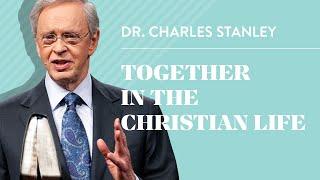 Together in the Christian Life – Dr. Charles Stanley