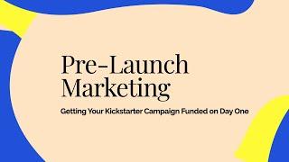 Pre-Launch Marketing Getting Your Kickstarter Campaign Funded on Day One