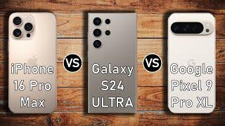 iPhone 16 Pro Max vs Samsung Galaxy S24 Ultra vs Google Pixel 9 Pro XL