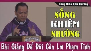 SỐNG KHIÊM NHƯỜNG - Bài Giảng Để Đời Của Lm Phạm Tĩnh  Công Giáo Yêu Thương