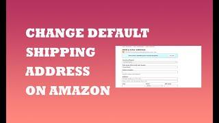 How to Change Default Shipping Address on Amazon - Easy Solution