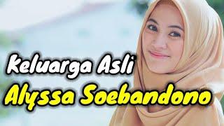 KELUARGA ASLI ALYSSA SOEBANDONO