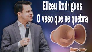 Pastor Elizeu Rodrigues - O vaso que se quebra corte