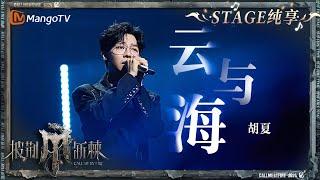 【三公舞台·纯享】#胡夏 深情演唱《#云与海》娓娓唱出歌中的无奈与遗憾！｜Call Me By Fire S4 EP6｜MangoTV