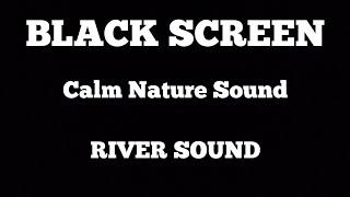 Calm Nature River Sound - Meditation - BLACK SCREEN #blackscreen #riversound #calmingsounds