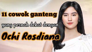 11 COWOK GANTENG YANG PERNAH DEKAT DENGAN OCHI ROSDIANA dan MANTAN PACAR OCHI ROSDIANA