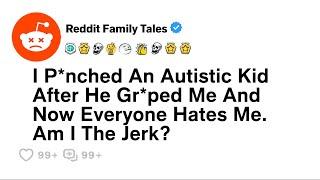 I P*nched An Autistic Kid After He Gr*ped Me And Now Everyone Hates Me....- Best Reddit.