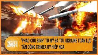 “Phao cứu sinh” từ Mỹ đã tới Ukraine toàn lực tấn công Crimea uy hiếp Nga