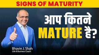 Signs of Maturity  How To Behave Like Mature  Bhavin J. Shah  Life & Business Coach