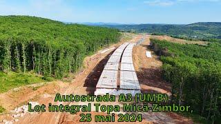 Autostrada A3 lot integral Topa Mică-Zimbor 25 mai 2024