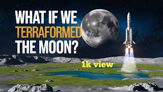 what if we terraformed the moon  क्या होगा अगर हम चंद्रमा को भू-आकारित कर दें?