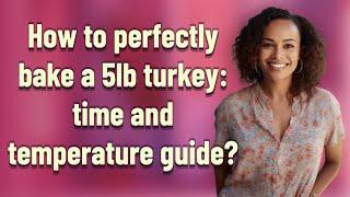 How to perfectly bake a 5lb turkey time and temperature guide?