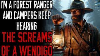 Im a forest ranger and campers keep hearing the screams of a Wendigo