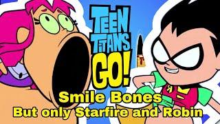 Teen Titans Go “Smile Bones” but it’s only Starfire and Robin