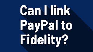 Can I link PayPal to Fidelity?