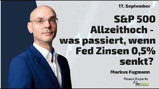 S&P 500 Allzeithoch - was passiert wenn Fed Zinsen 05% senkt? Marktgeflüster Teil 2