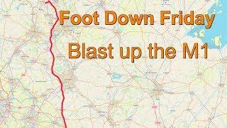 Foot Down Friday - Blast Up The M1 Motorway