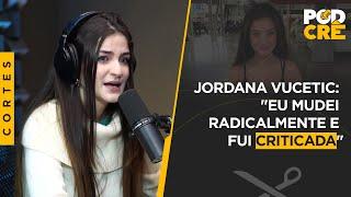 JORDANA VUCETIC EU MUDEI RADICALMENTE E FUI CRITICADA