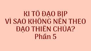 VÌ SAO KHÔNG THEO ĐẠO THIÊN CHÚA? PHẦN 5. NGHĨA HIỆP VLOGS.