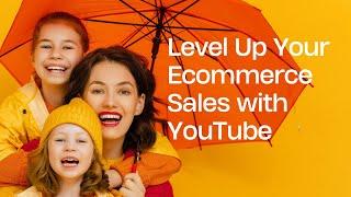 Level Up Your Ecommerce Sales Using YouTube