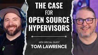 Making The Case for Open Source Hypervisors with Tom Lawrence