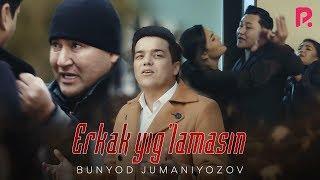 Bunyod Jumaniyozov - Erkak yiglamasin  Бунёд Жуманиёзов - Эркак йигламасин