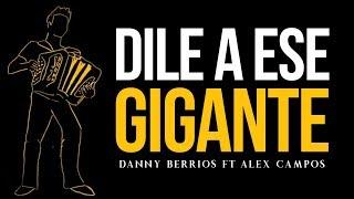 Danny Berrios Feat. Alex Campos - Dile a ese gigante Lyric Video