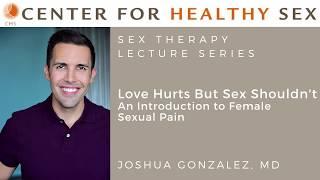 Sex Therapy Lecture Series Joshua Gonzalez-Love Hurts But Sex Shouldnt Female Sexual Pain