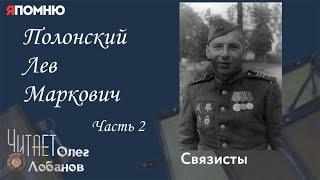 Полонский Лев Маркович. Часть 2.  Проект Я помню Артема Драбкина. Связисты.