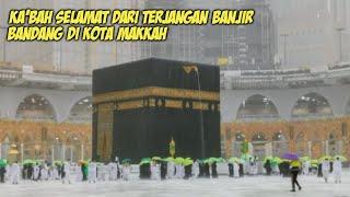 LUAR BIASA  KABAH SELAMAT DARI BANJIR BANDANG DI MAKKAH