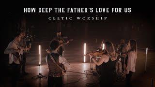 How Deep The Fathers Love Official Music Video  Celtic Worship