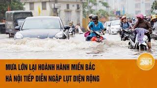 Vấn đề hôm nay 169 Mưa lớn lại hoành hành miền Bắc Hà Nội tiếp diễn ngập lụt diện rộng