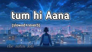 Tum Hi Aana Slowed+Reverb+Lofi Song  Jubin Nautiyal  Marjaavan  Indian Lofi Lofi Mix