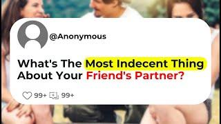 Whats The Most Indecent Thing About Your Friends Partner?