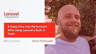 Laravel Worldwide Meetup - A Deep Dive Into Performant APIs Using Laravels Built In Tools