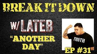 Break It Down EP #31 wLateb Another Day