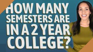 How many semesters are in a 2 year college?