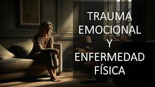 El Trauma Emocional Provoca Enfermedad y Todos Tenemos o Hemos Tenido Trauma en Nuestra Vida