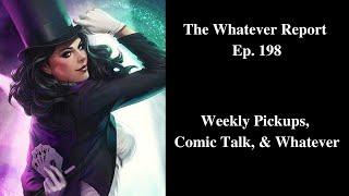 The Whatever Report Ep. 198 Weekly Pickups Comic Talk & Whatever