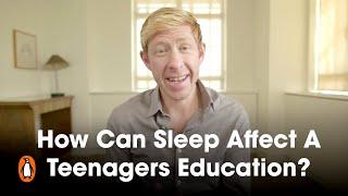 How Can Sleep Affect A Teenagers Education?  Matthew Walker