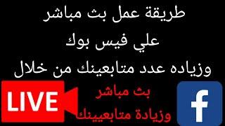 طريقة عمل بث مباشر علي الفيس بوك وهل له تأثير علي زياده عدد متابعين الصفحه.