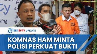 Komnas HAM Desak Polisi untuk Perkuat Bukti di luar Kesaksian Cegah Sambo Lolos dari Jeratan Hukum