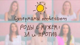 Роды с мужем за или против? Супермамы делятся опытом Супермамы