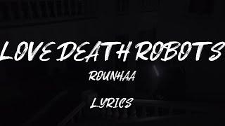 ROUNHAA - LOVE DEATH ROBOTS LYRICS