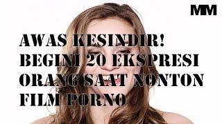 AWAS KESINDIR BEGINI 20 EKSPRESI ORANG SAAT NONTON FILM PORNO