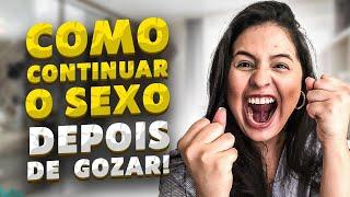 Como continuar o sexo depois de GOZAR