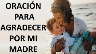 ▶ ORACIÓN PARA AGRADECER POR MI MADRE - ORACION Y PAZ