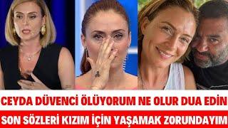 CEYDA DÜVENCİ ÖLÜYORUM NE OLUR DUA EDİN KIZIM İÇİN YAŞAMAK İSTİYORUM BÜLENT ŞAKRAK SİBELCAN SEDA